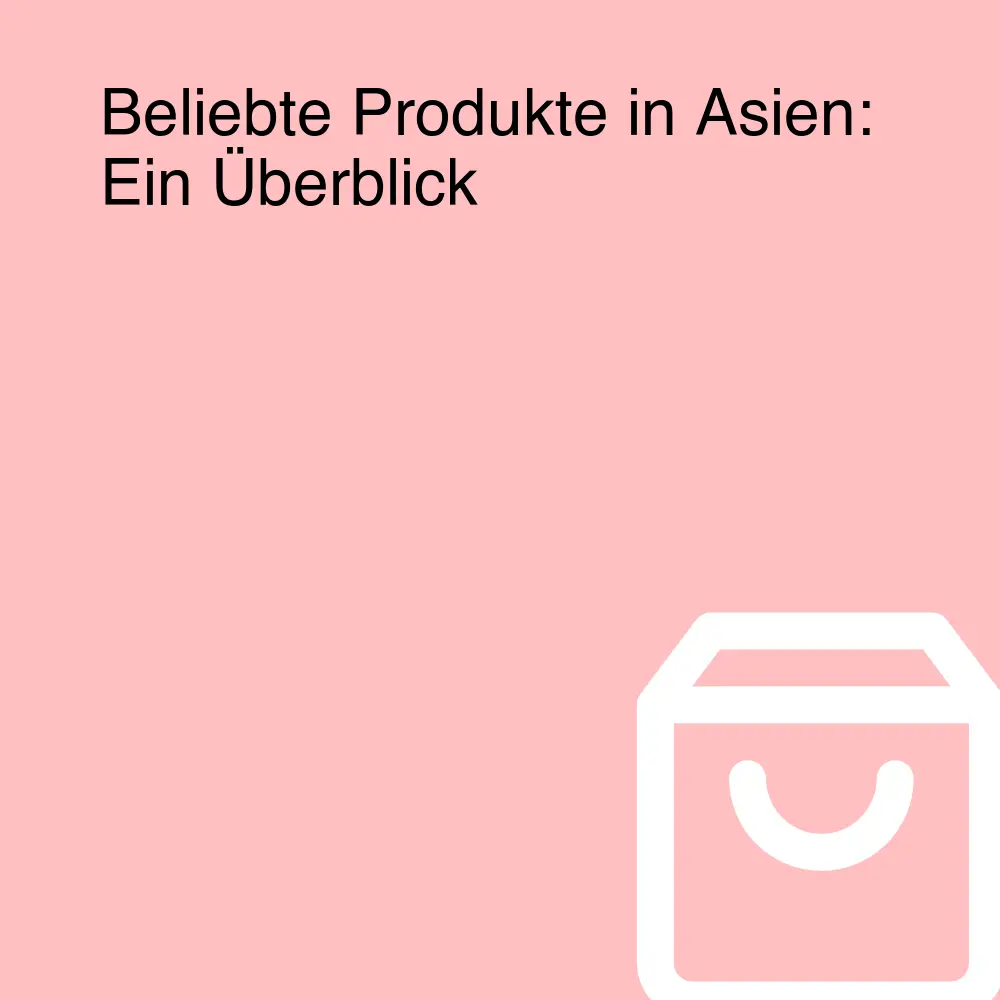 Beliebte Produkte in Asien: Ein Überblick