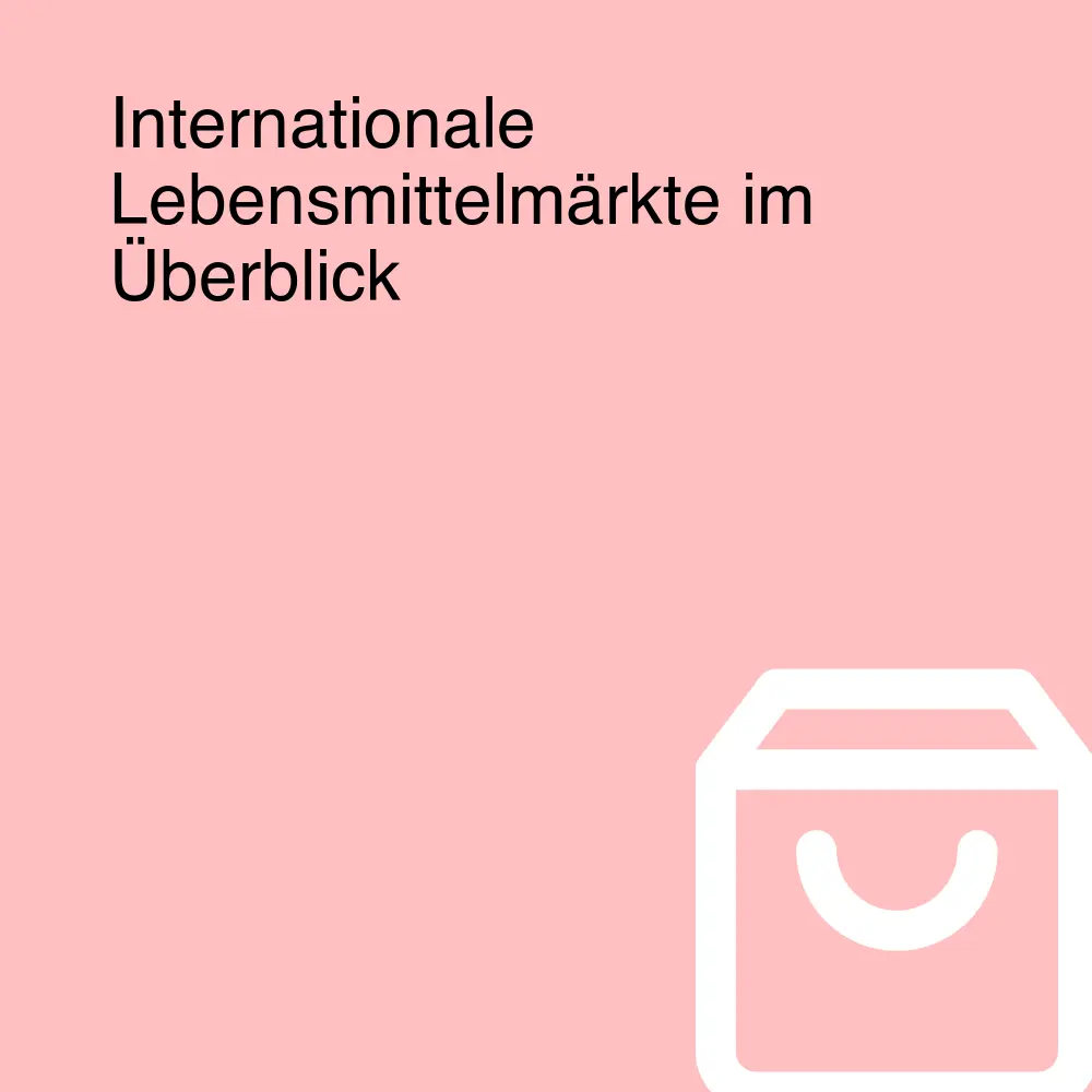 Internationale Lebensmittelmärkte im Überblick