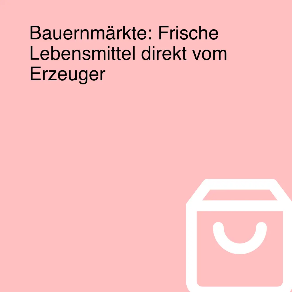 Bauernmärkte: Frische Lebensmittel direkt vom Erzeuger