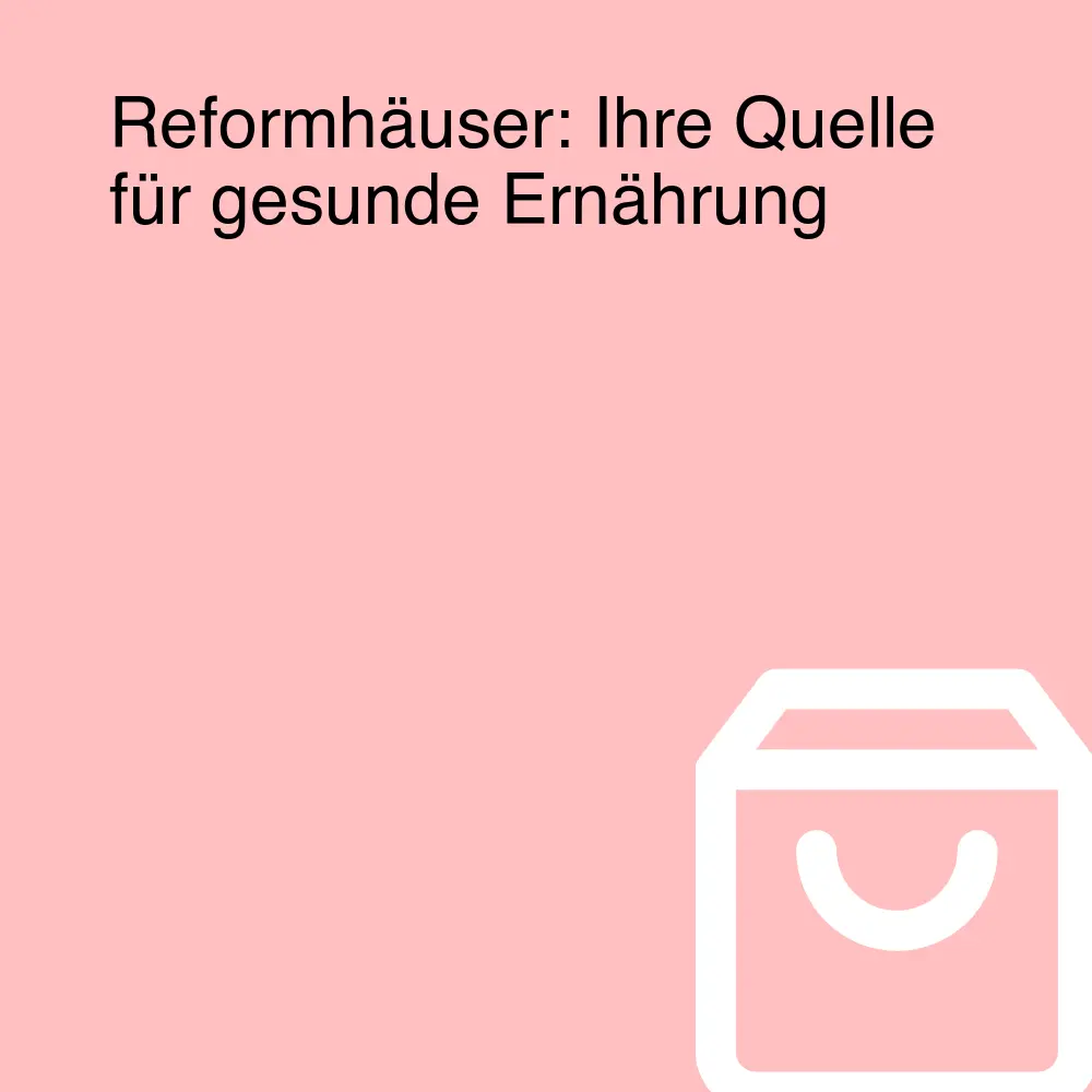 Reformhäuser: Ihre Quelle für gesunde Ernährung