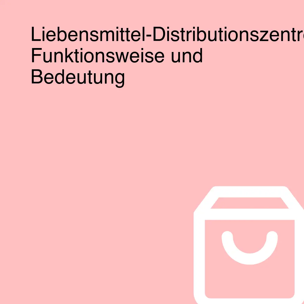 Liebensmittel-Distributionszentren: Funktionsweise und Bedeutung