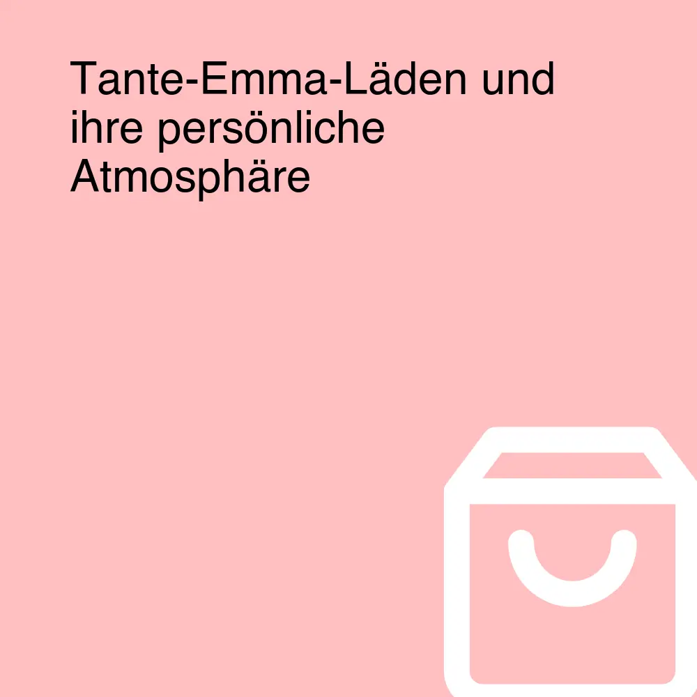 Tante-Emma-Läden und ihre persönliche Atmosphäre