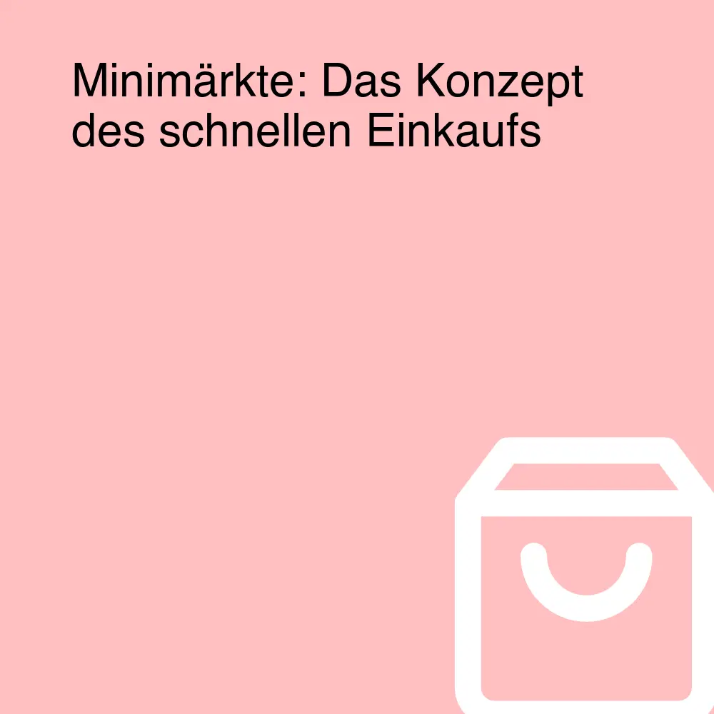 Minimärkte: Das Konzept des schnellen Einkaufs