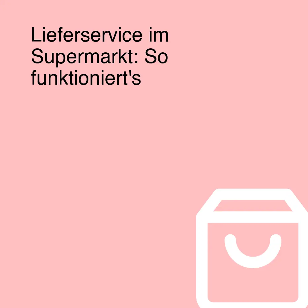 Lieferservice im Supermarkt: So funktioniert's