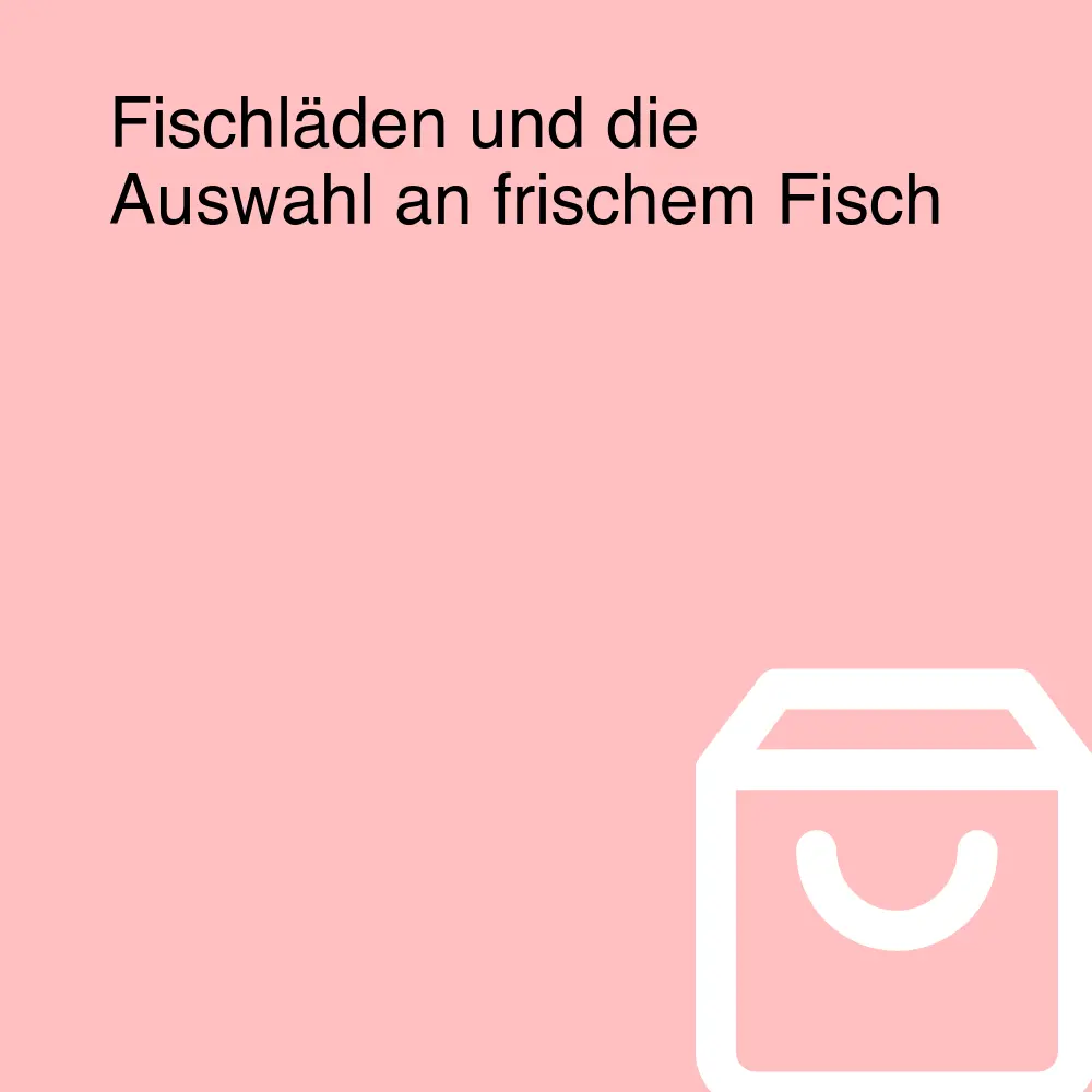 Fischläden und die Auswahl an frischem Fisch