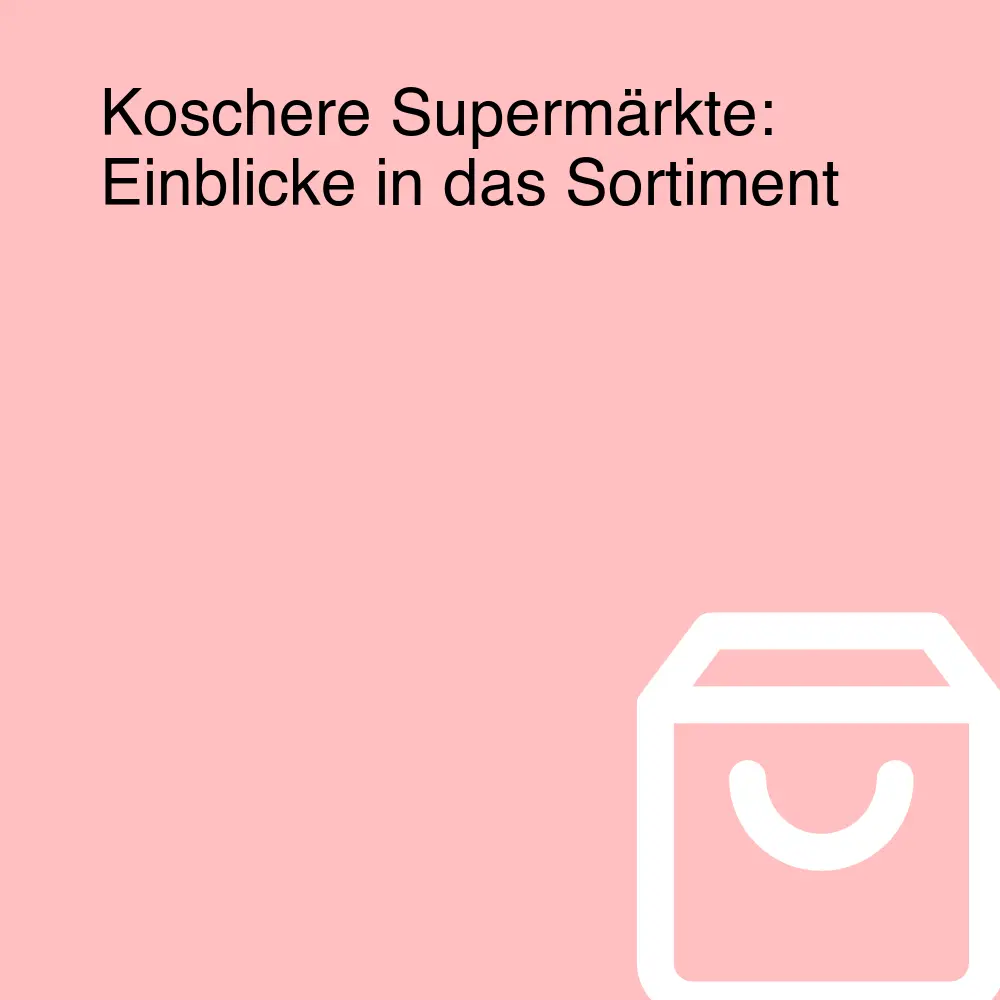 Koschere Supermärkte: Einblicke in das Sortiment