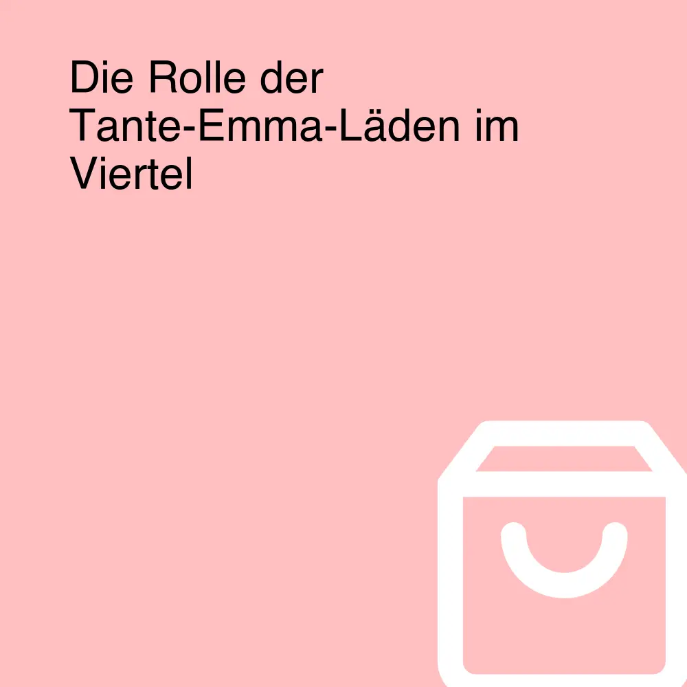 Die Rolle der Tante-Emma-Läden im Viertel