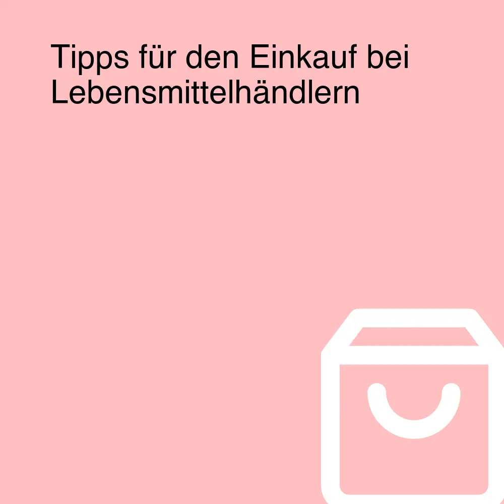 Tipps für den Einkauf bei Lebensmittelhändlern