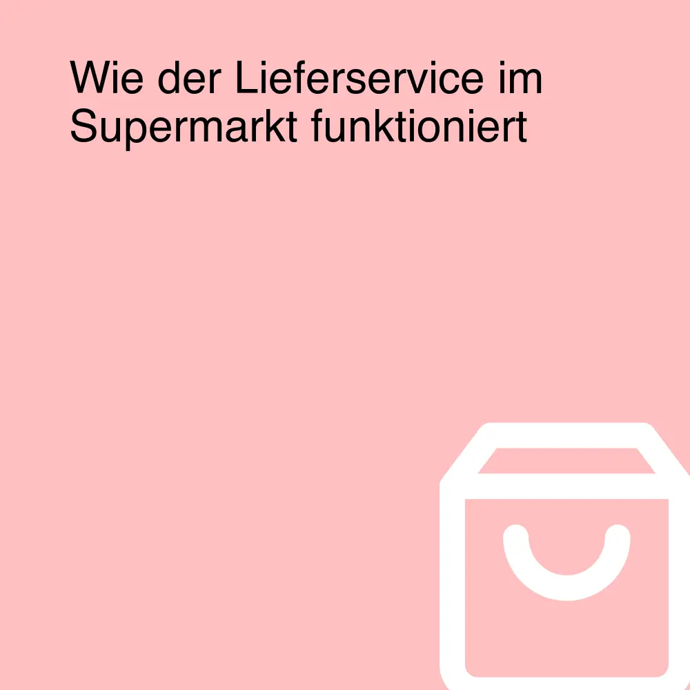 Wie der Lieferservice im Supermarkt funktioniert