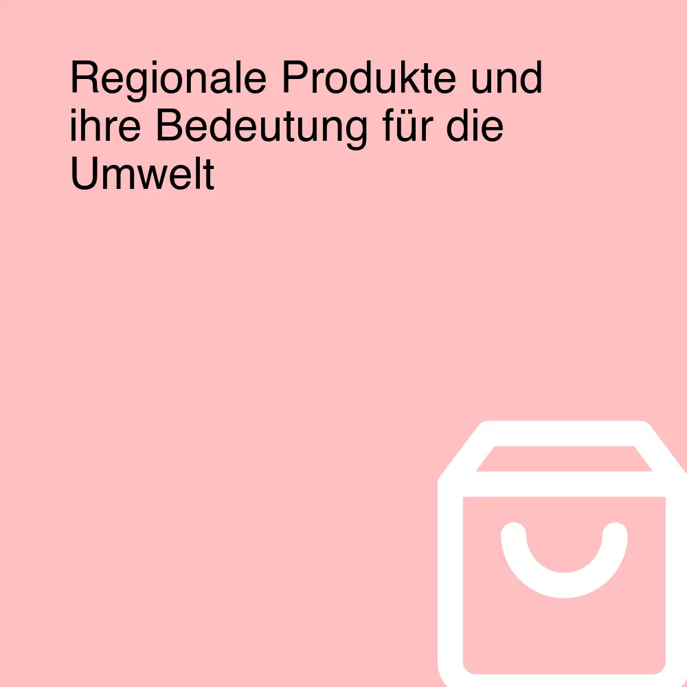 Regionale Produkte und ihre Bedeutung für die Umwelt