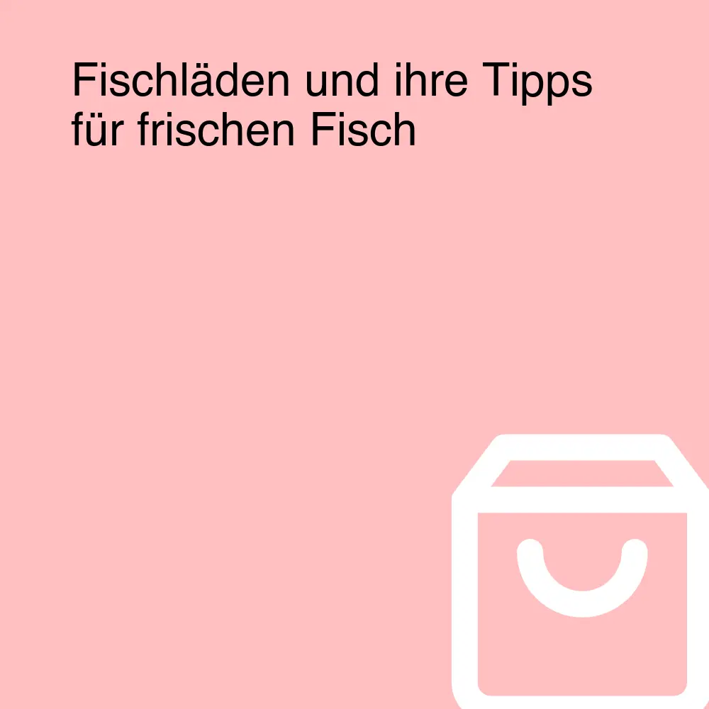 Fischläden und ihre Tipps für frischen Fisch