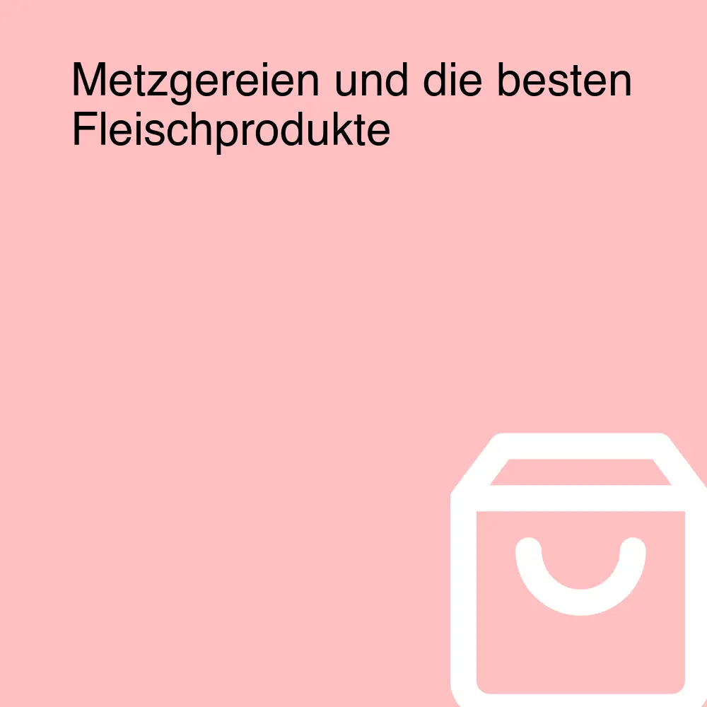 Metzgereien und die besten Fleischprodukte