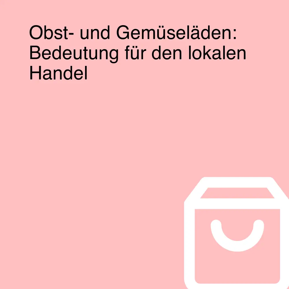 Obst- und Gemüseläden: Bedeutung für den lokalen Handel