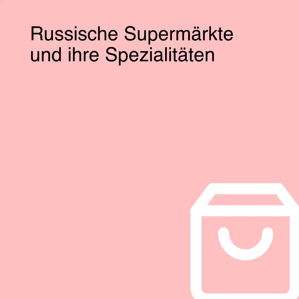 Russische Supermärkte und ihre Spezialitäten