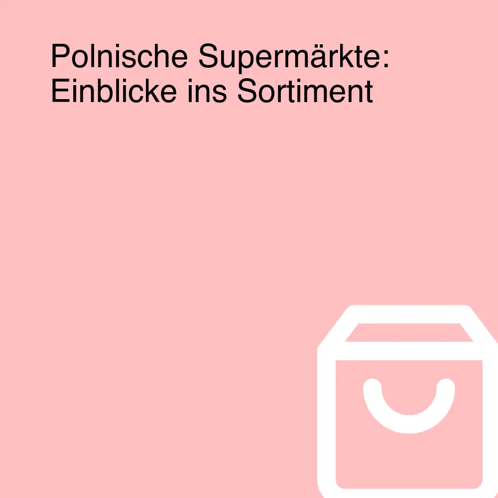 Polnische Supermärkte: Einblicke ins Sortiment