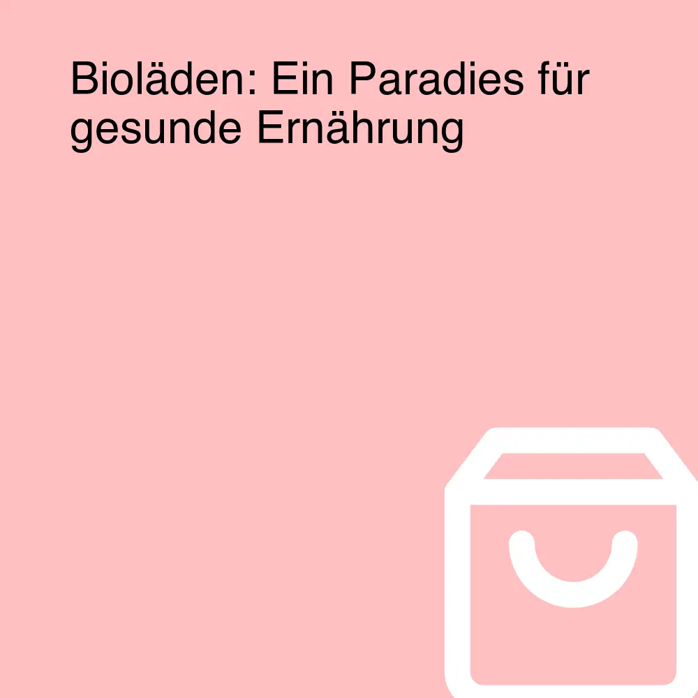 Bioläden: Ein Paradies für gesunde Ernährung