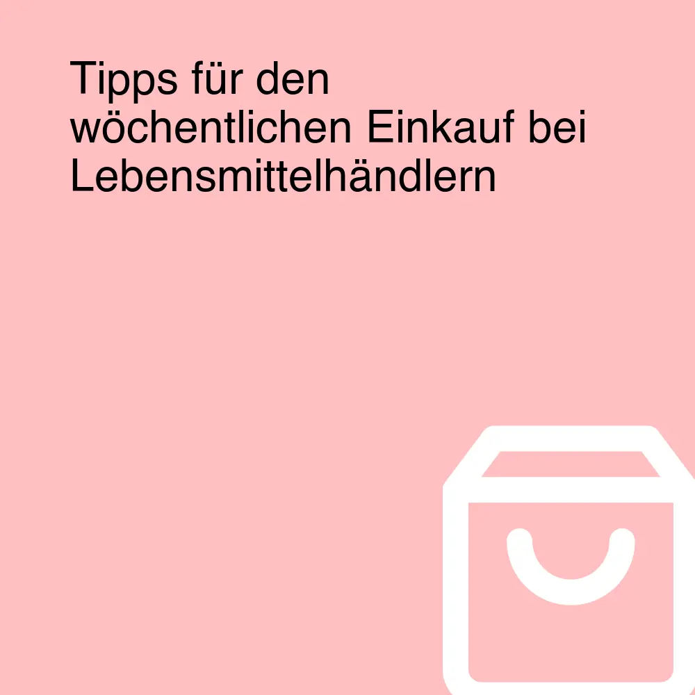 Tipps für den wöchentlichen Einkauf bei Lebensmittelhändlern