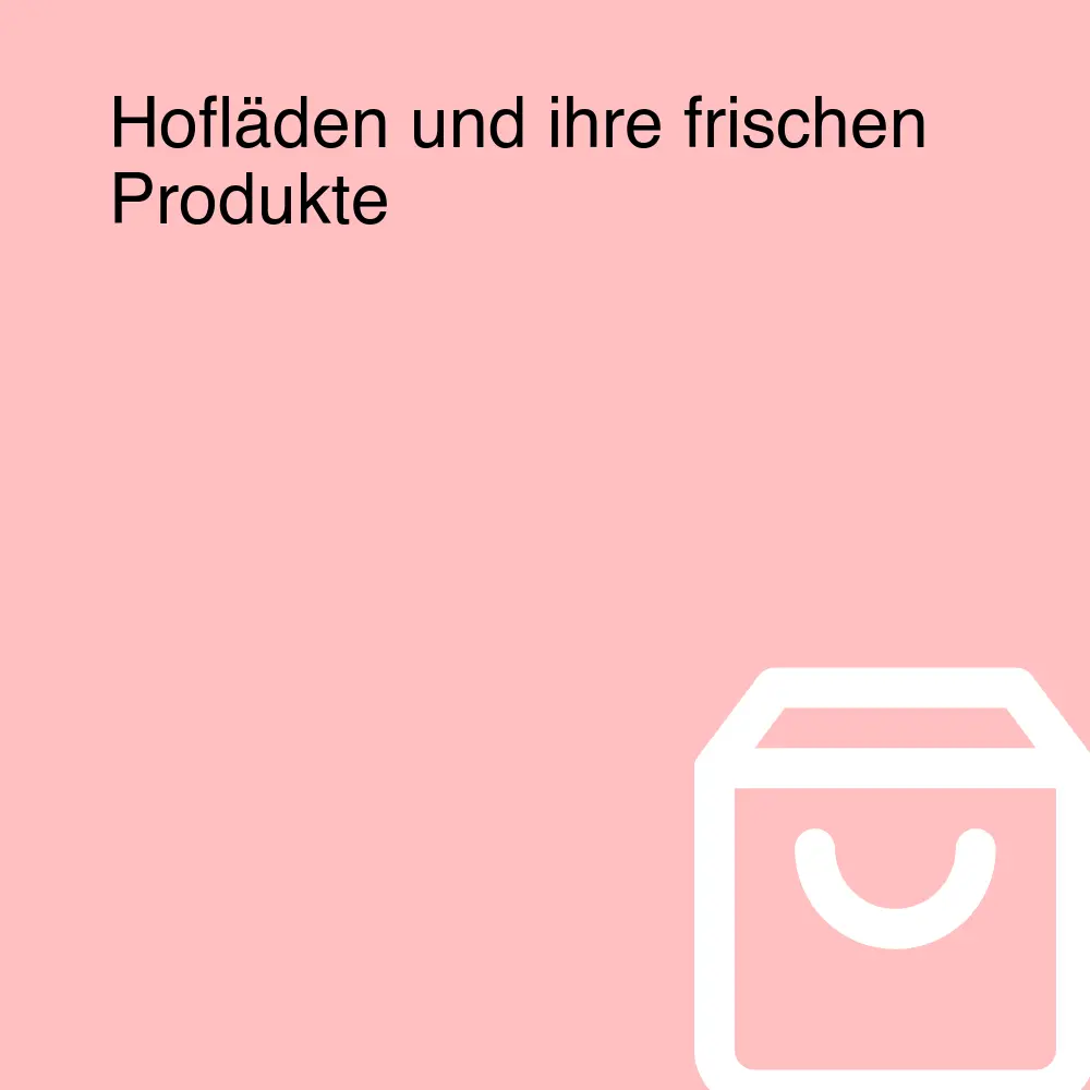 Hofläden und ihre frischen Produkte