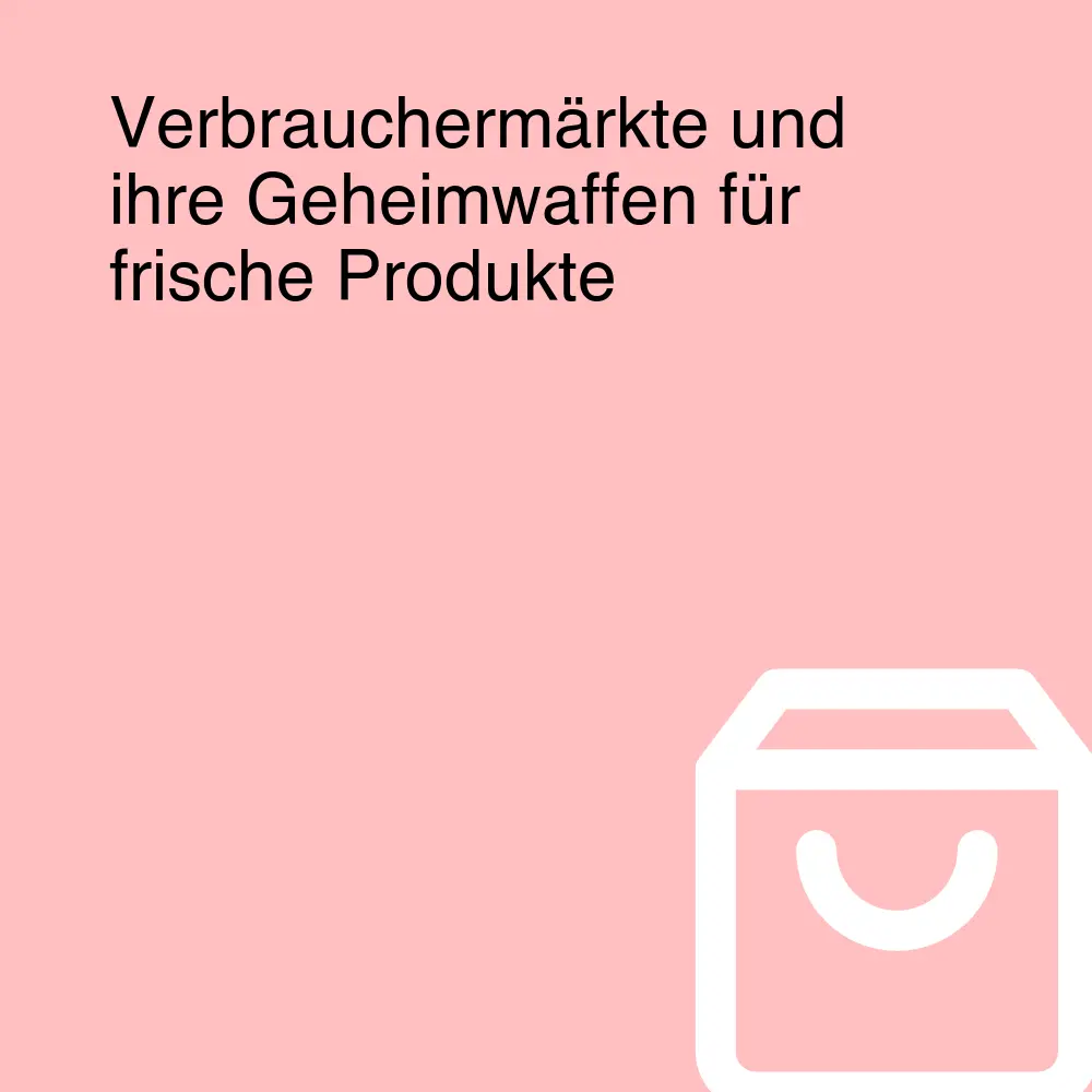 Verbrauchermärkte und ihre Geheimwaffen für frische Produkte