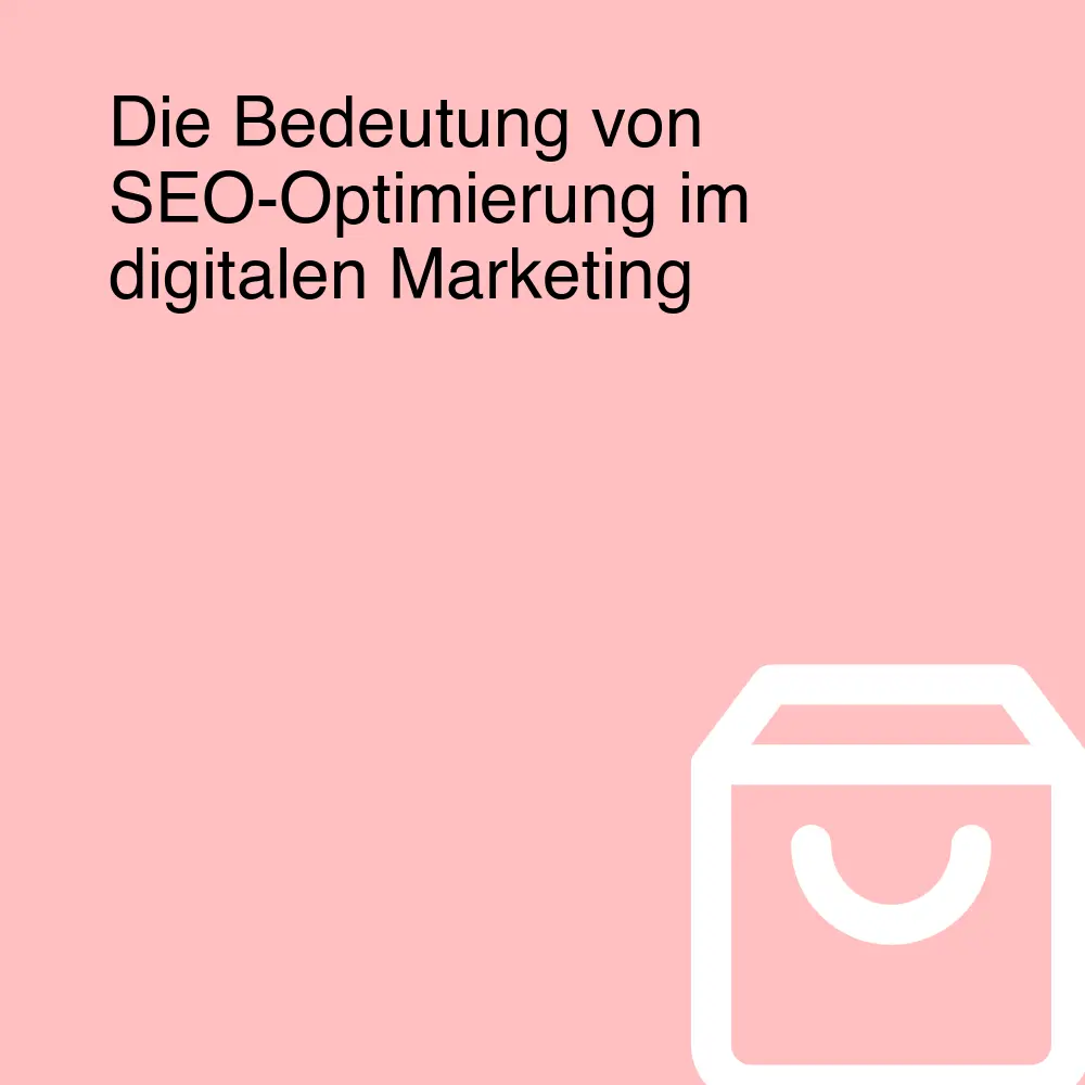 Die Bedeutung von SEO-Optimierung im digitalen Marketing