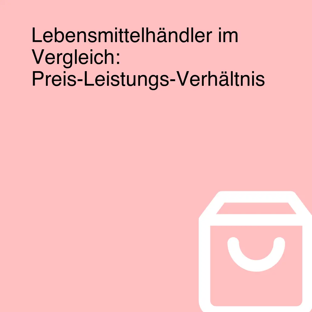 Lebensmittelhändler im Vergleich: Preis-Leistungs-Verhältnis