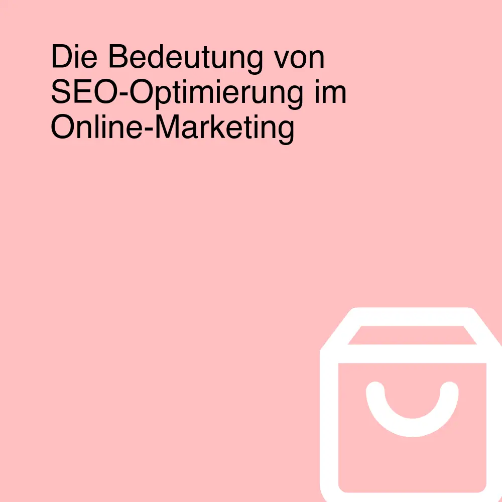 Die Bedeutung von SEO-Optimierung im Online-Marketing