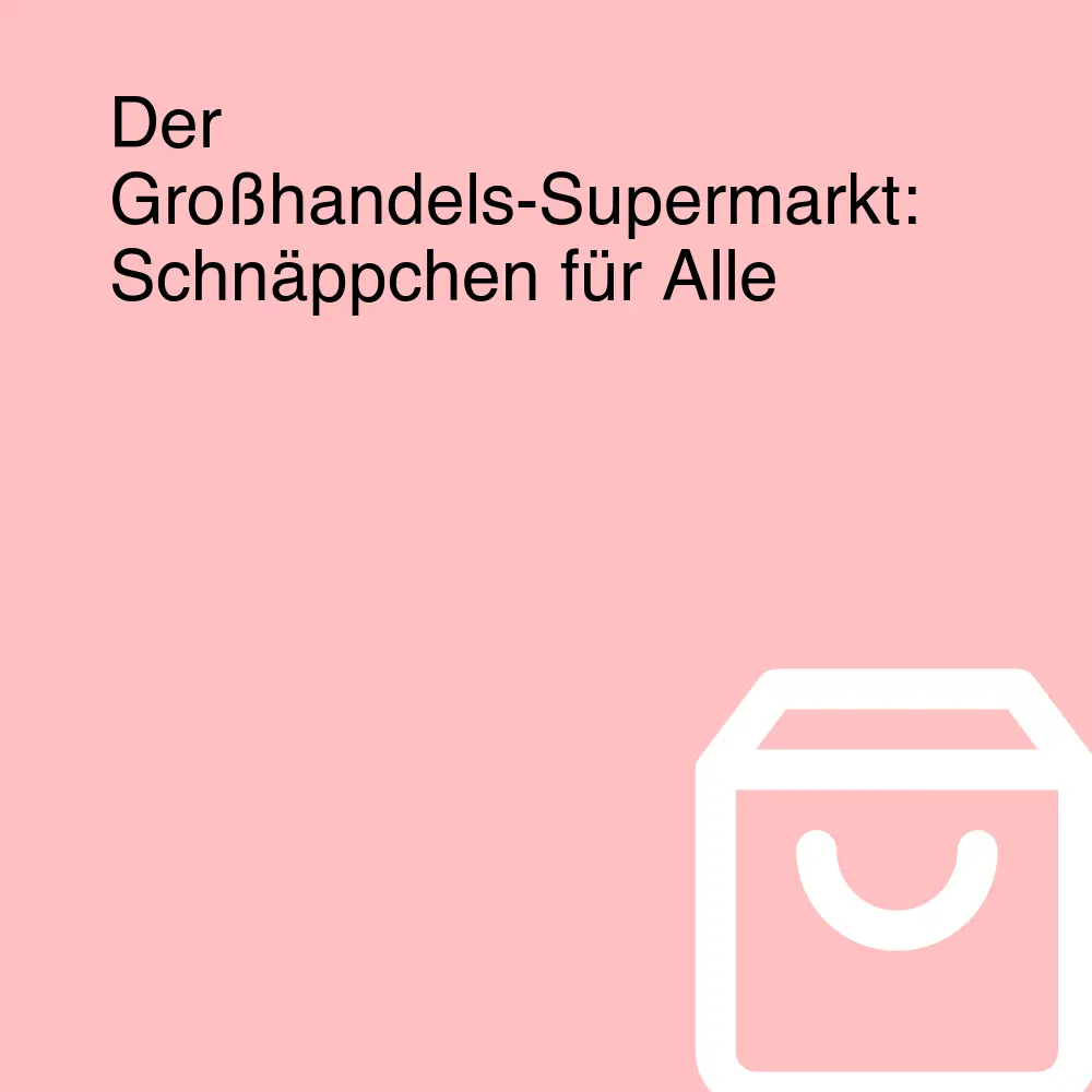 Der Großhandels-Supermarkt: Schnäppchen für Alle