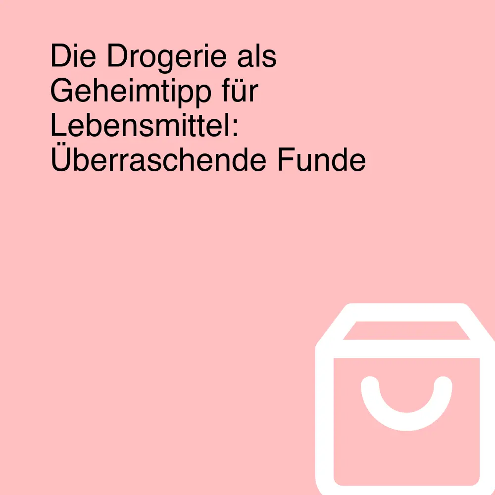 Die Drogerie als Geheimtipp für Lebensmittel: Überraschende Funde