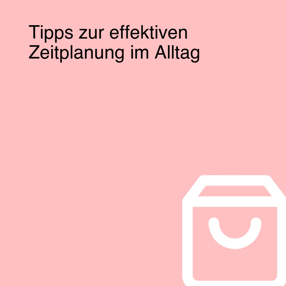 Tipps zur effektiven Zeitplanung im Alltag