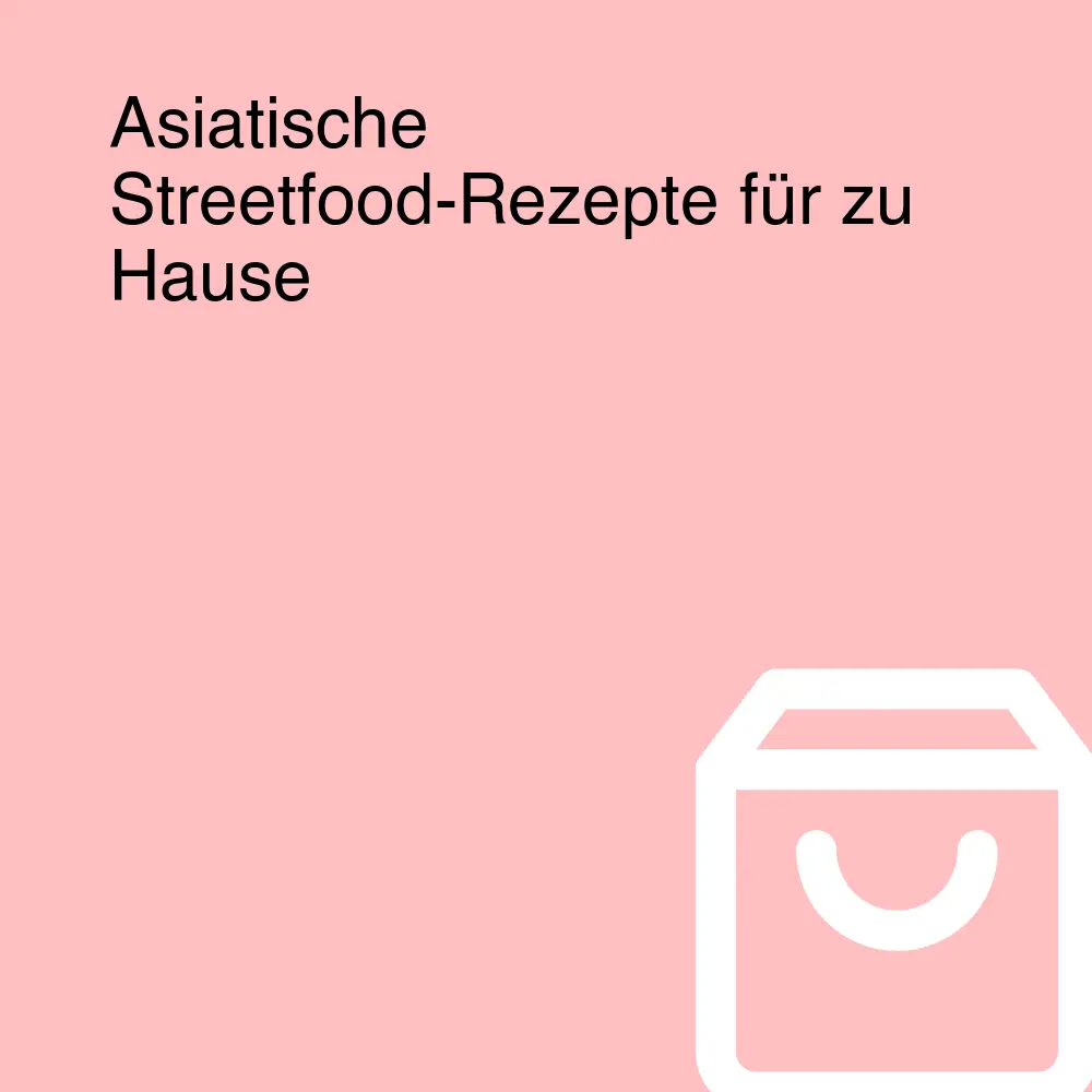 Asiatische Streetfood-Rezepte für zu Hause Asiatische Streetfood-Rezepte für zu Hause