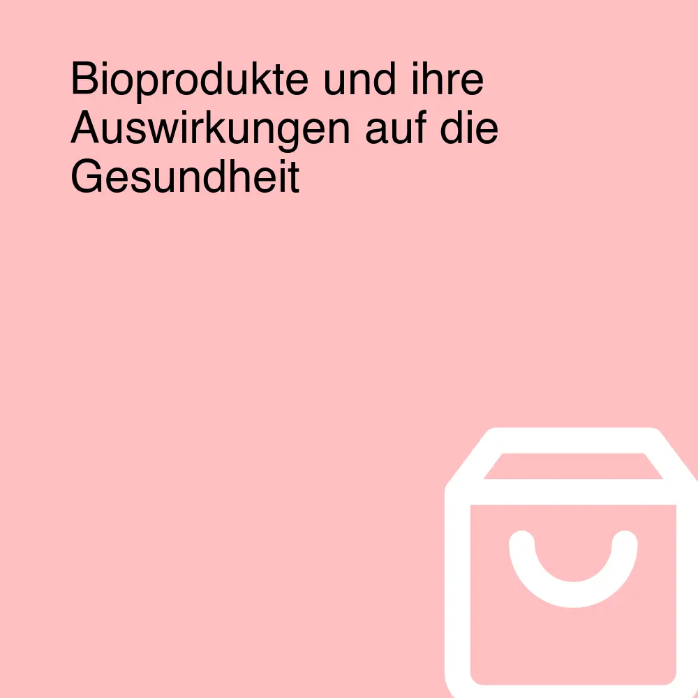 Bioprodukte und ihre Auswirkungen auf die Gesundheit Bioprodukte und ihre Auswirkungen auf die Gesundheit