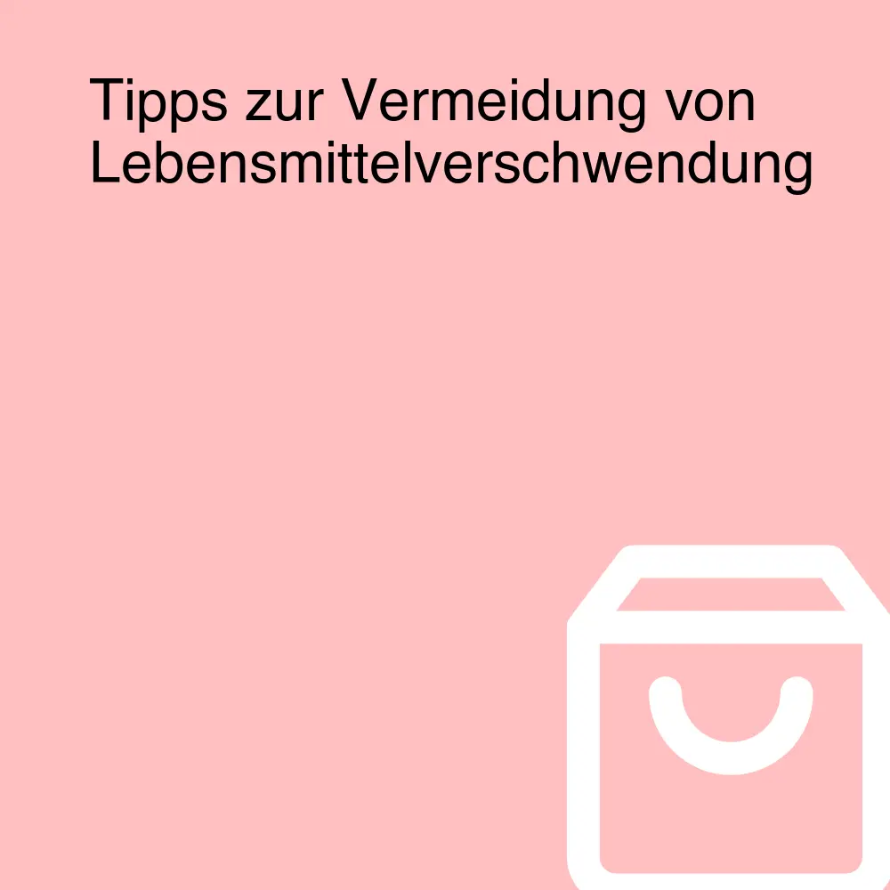 Tipps zur Vermeidung von Lebensmittelverschwendung Tipps zur Vermeidung von Lebensmittelverschwendung