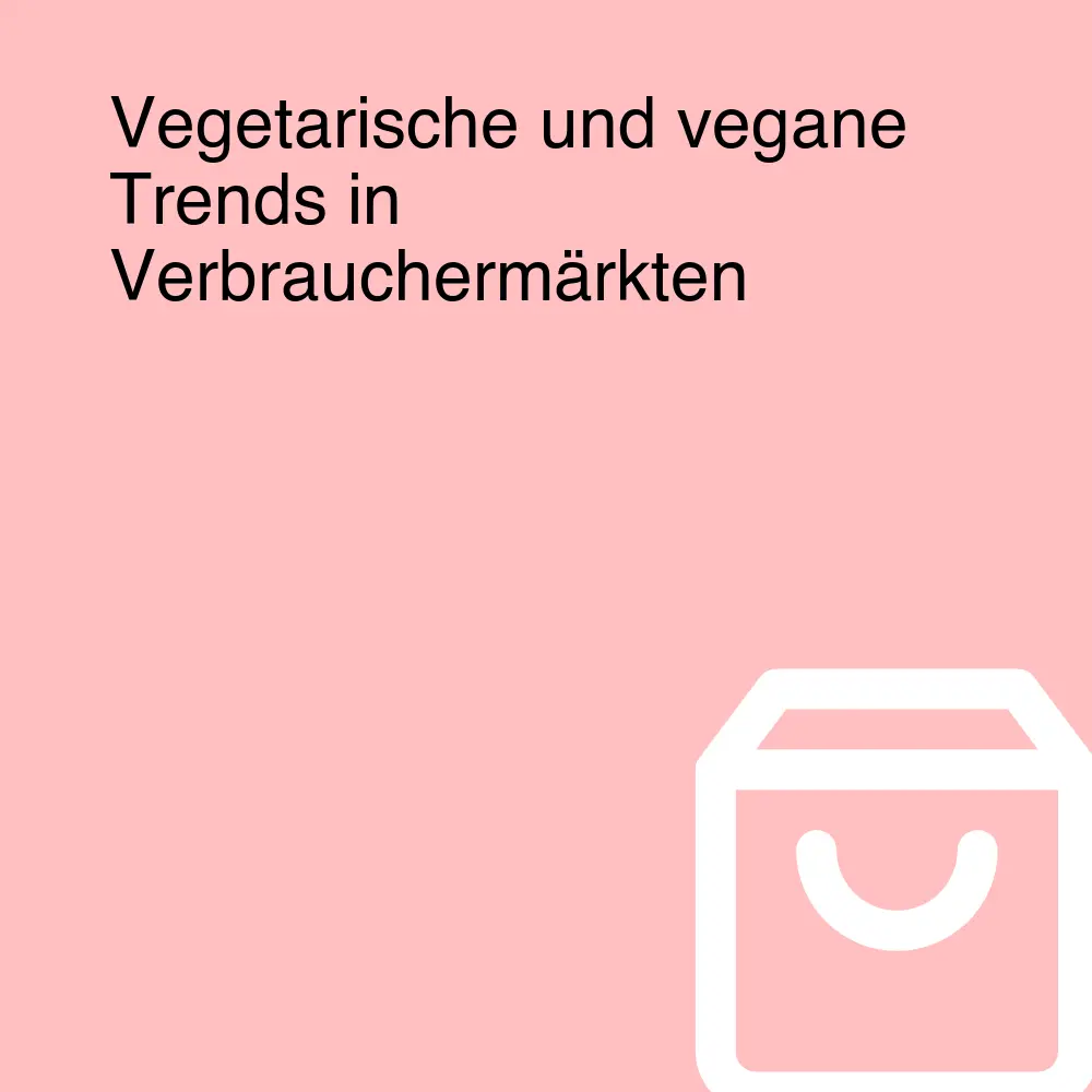 Vegetarische und vegane Trends in Verbrauchermärkten Vegetarische und vegane Trends in Verbrauchermärkten
