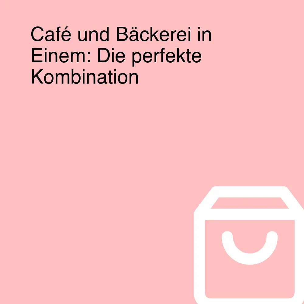 Café und Bäckerei in Einem: Die perfekte Kombination