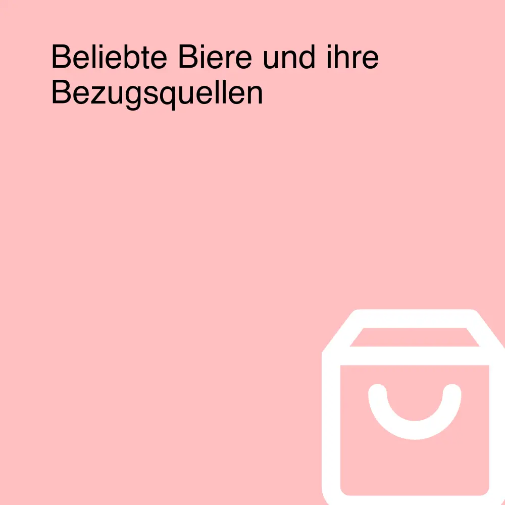 Beliebte Biere und ihre Bezugsquellen Beliebte Biere und ihre Bezugsquellen