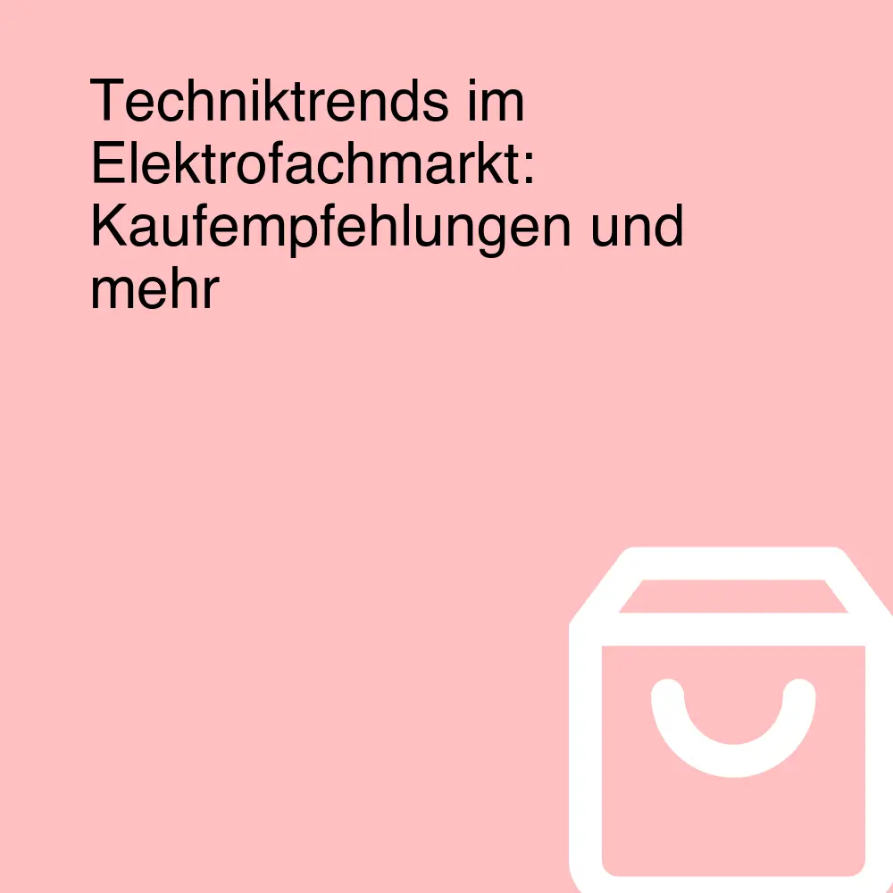 Techniktrends im Elektrofachmarkt: Kaufempfehlungen und mehr Techniktrends im Elektrofachmarkt: Kaufempfehlungen und mehr