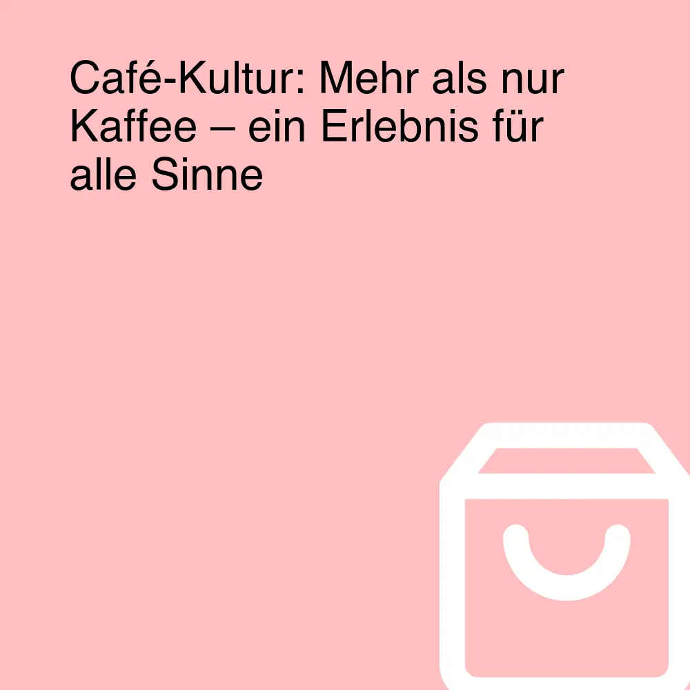 Café-Kultur: Mehr als nur Kaffee – ein Erlebnis für alle Sinne Café-Kultur: Mehr als nur Kaffee – ein Erlebnis für alle Sinne