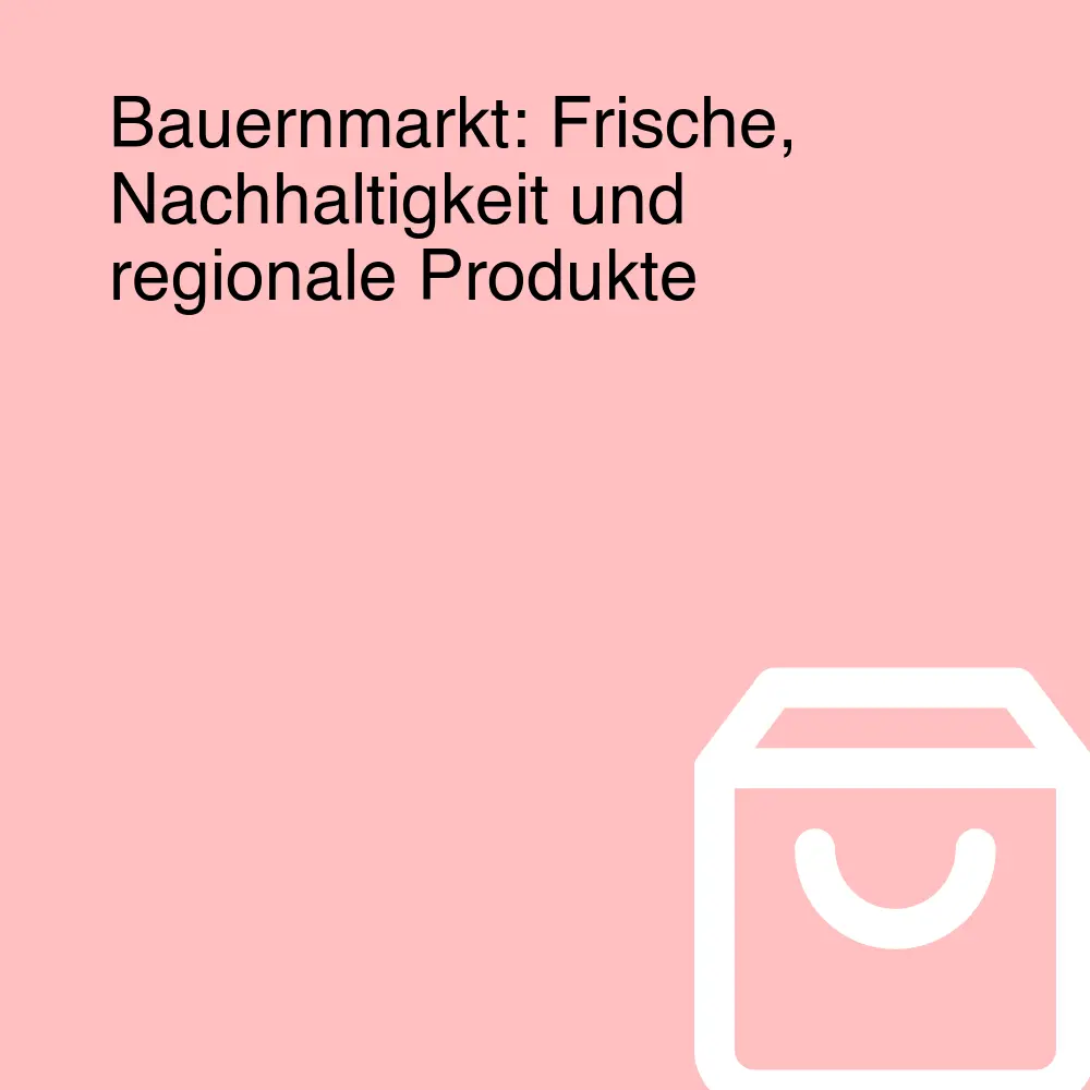 Bauernmarkt: Frische, Nachhaltigkeit und regionale Produkte Bauernmarkt: Frische, Nachhaltigkeit und regionale Produkte