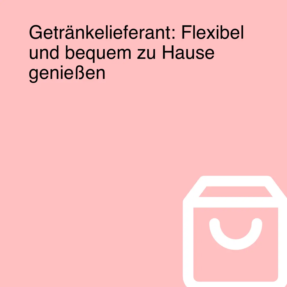 Getränkelieferant: Flexibel und bequem zu Hause genießen Getränkelieferant: Flexibel und bequem zu Hause genießen