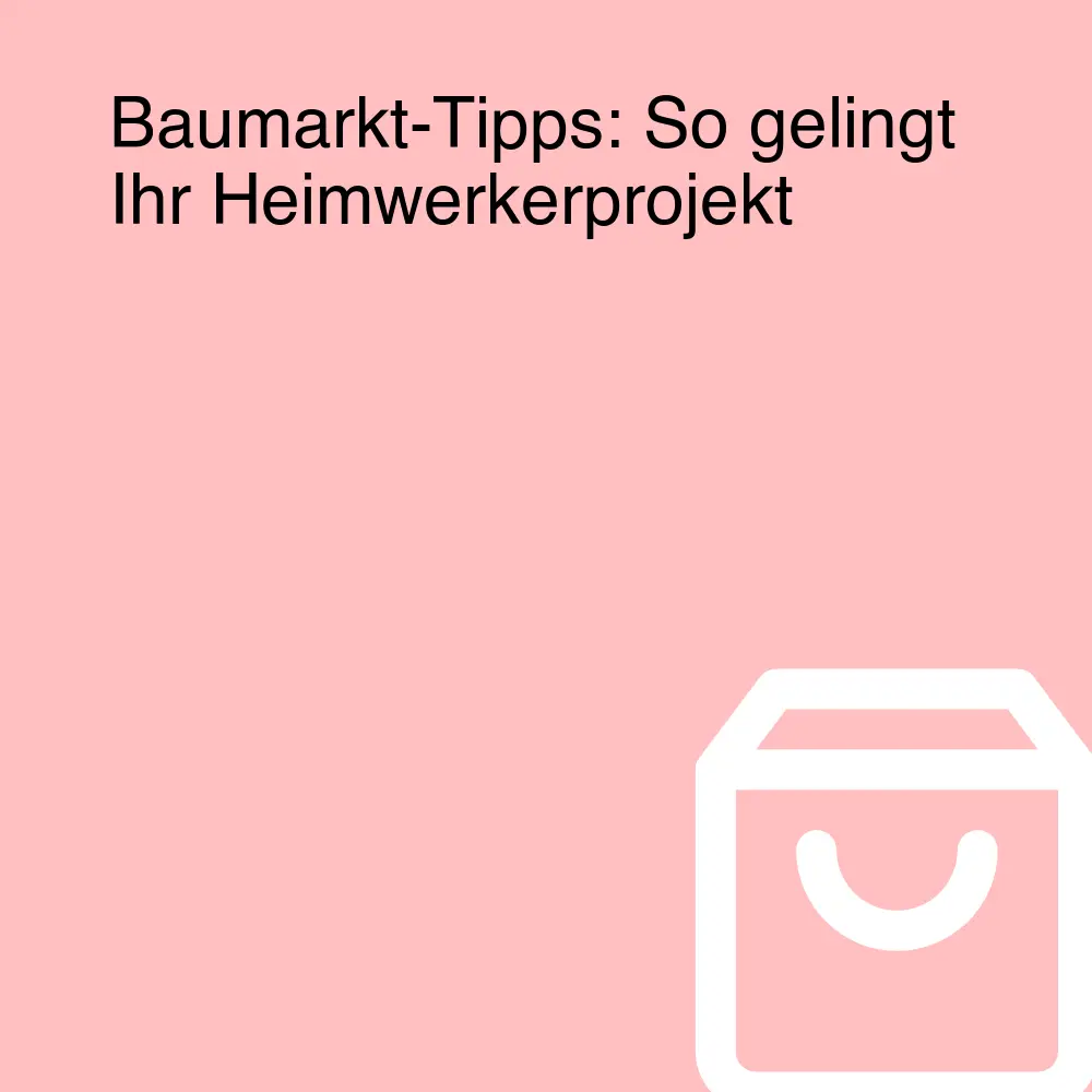 Baumarkt-Tipps: So gelingt Ihr Heimwerkerprojekt Baumarkt-Tipps: So gelingt Ihr Heimwerkerprojekt