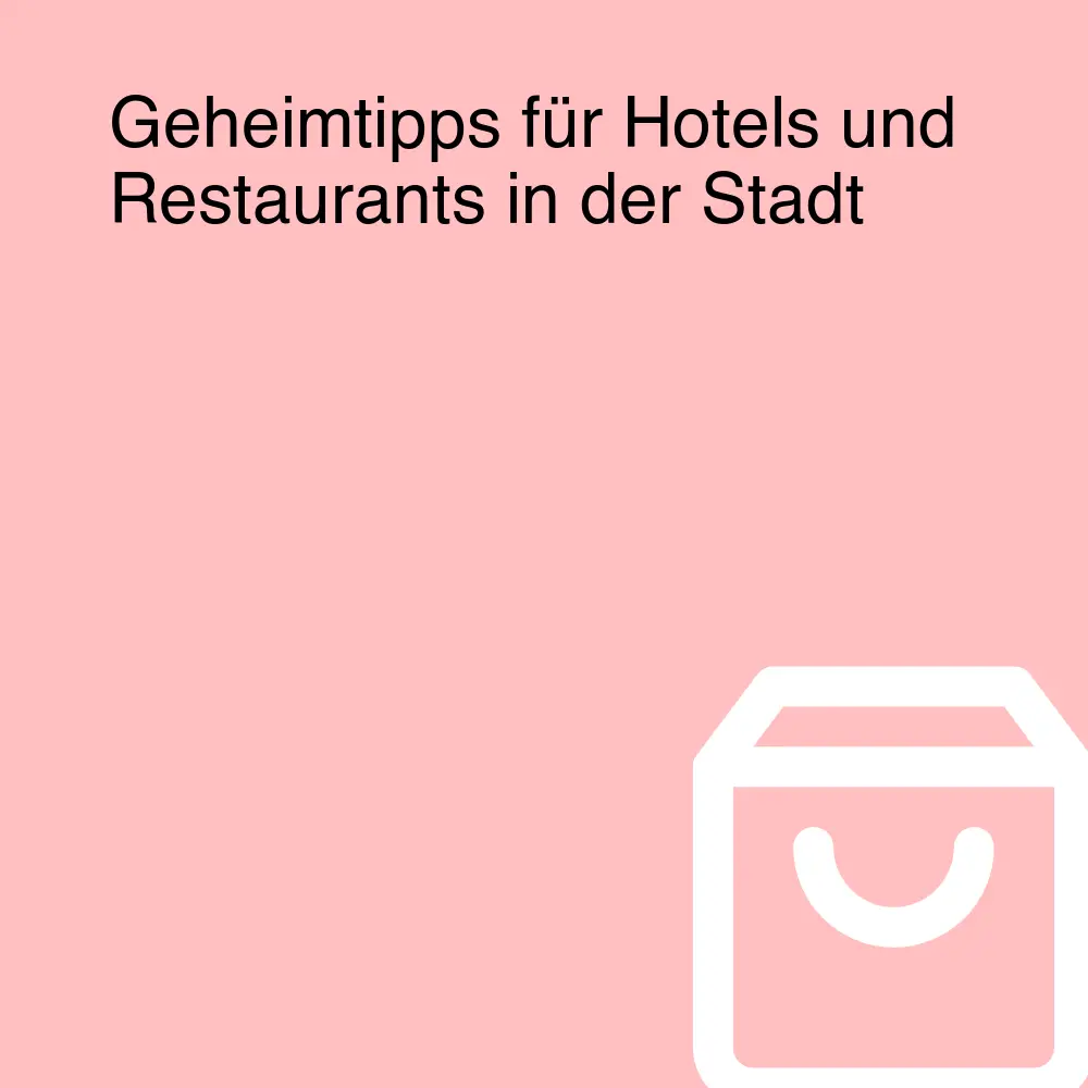 Geheimtipps für Hotels und Restaurants in der Stadt Geheimtipps für Hotels und Restaurants in der Stadt