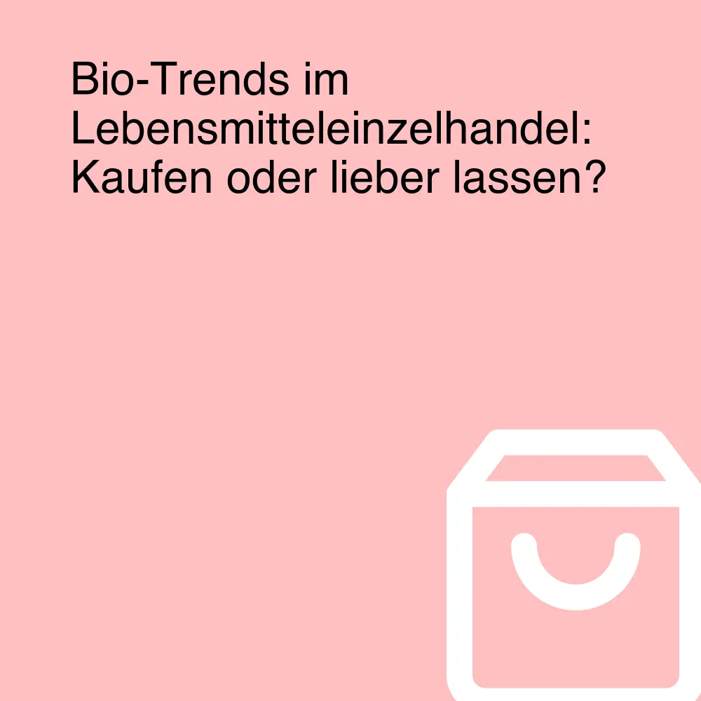 Bio-Trends im Lebensmitteleinzelhandel: Kaufen oder lieber lassen? Bio-Trends im Lebensmitteleinzelhandel: Kaufen oder lieber lassen?