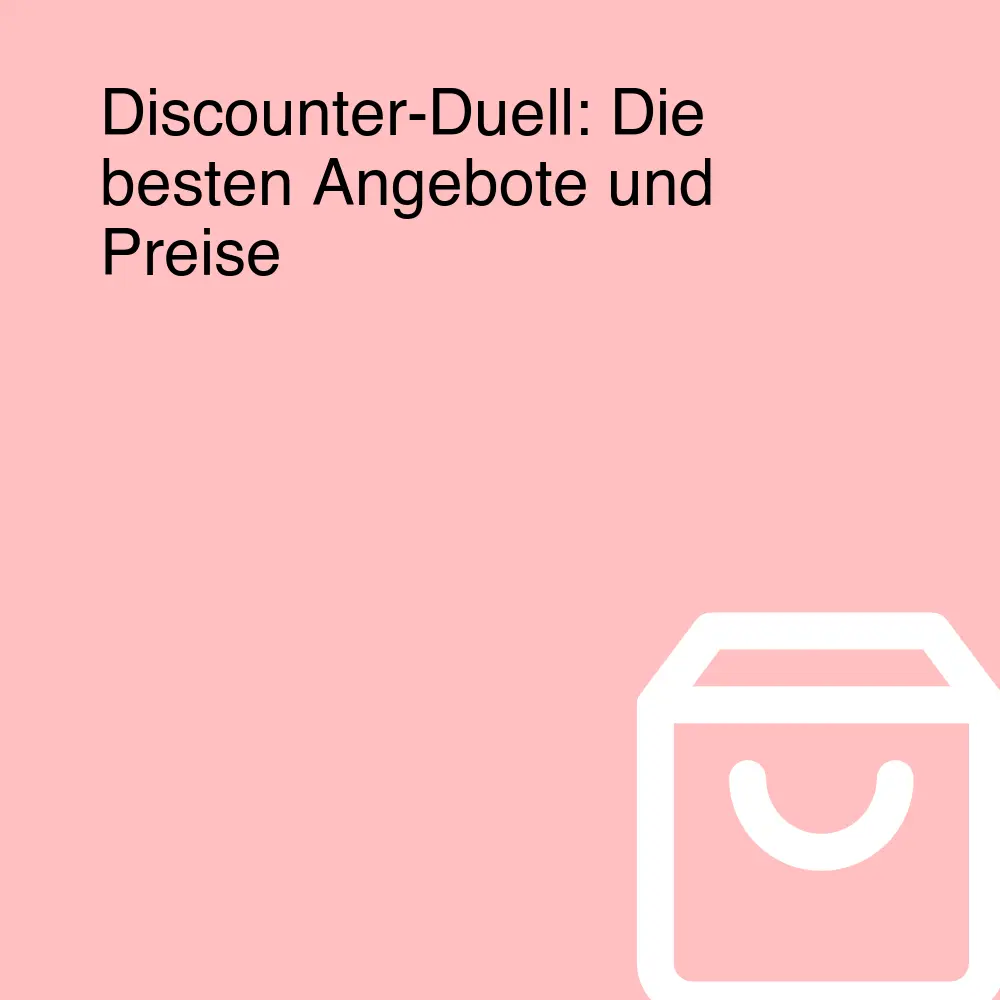 Discounter-Duell: Die besten Angebote und Preise Discounter-Duell: Die besten Angebote und Preise