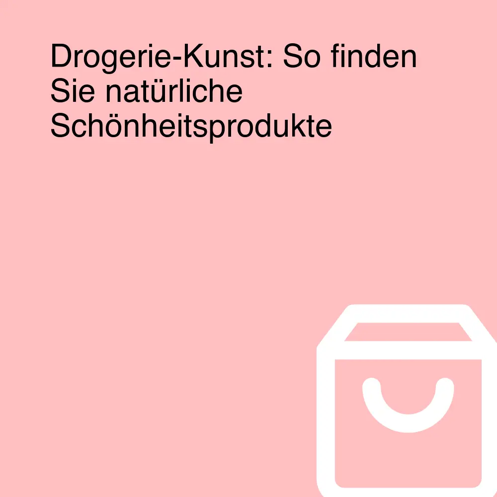 Drogerie-Kunst: So finden Sie natürliche Schönheitsprodukte Drogerie-Kunst: So finden Sie natürliche Schönheitsprodukte