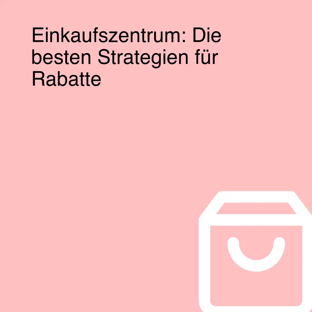 Einkaufszentrum: Die besten Strategien für Rabatte Einkaufszentrum: Die besten Strategien für Rabatte