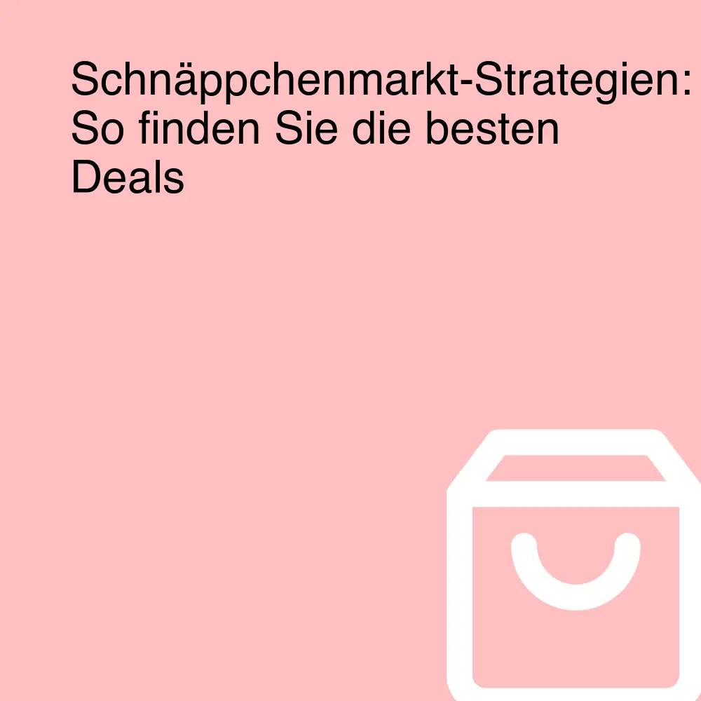 Schnäppchenmarkt-Strategien: So finden Sie die besten Deals Schnäppchenmarkt-Strategien: So finden Sie die besten Deals