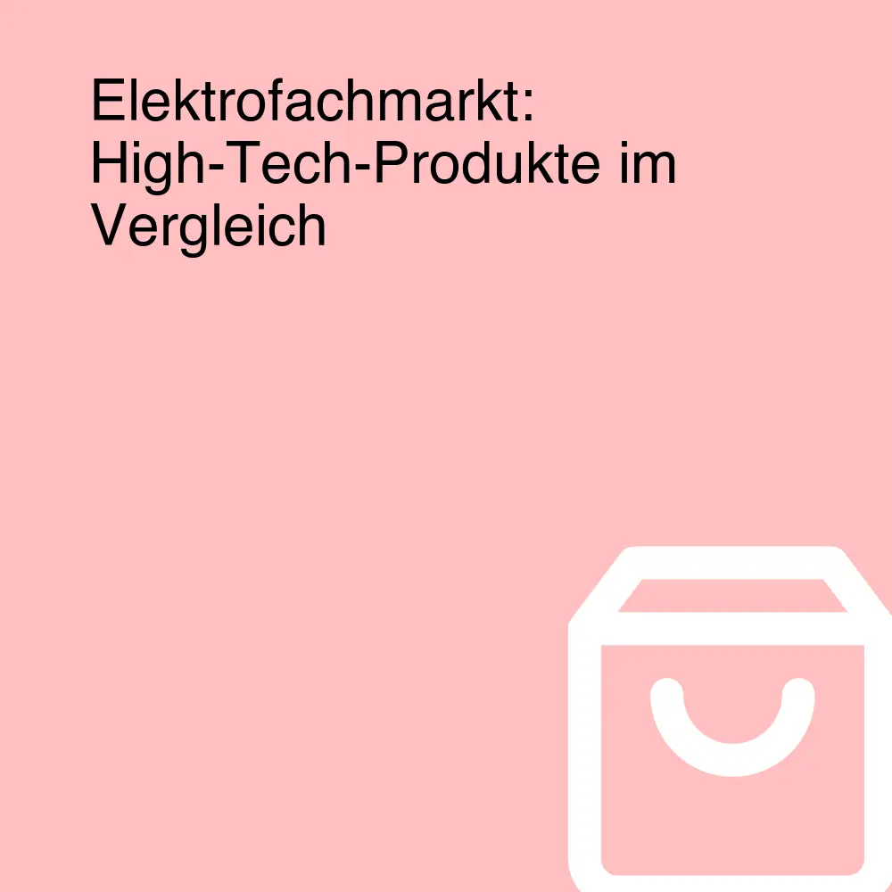 Elektrofachmarkt: High-Tech-Produkte im Vergleich Elektrofachmarkt: High-Tech-Produkte im Vergleich