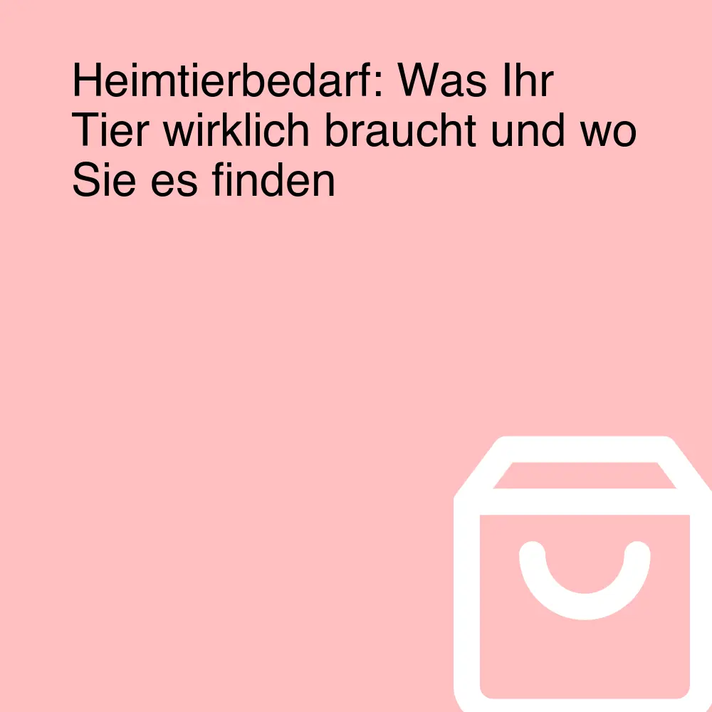 Heimtierbedarf: Was Ihr Tier wirklich braucht und wo Sie es finden