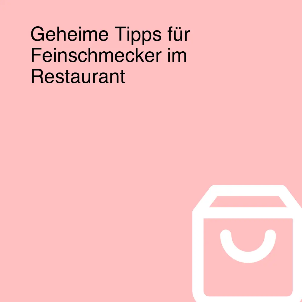 Geheime Tipps für Feinschmecker im Restaurant
