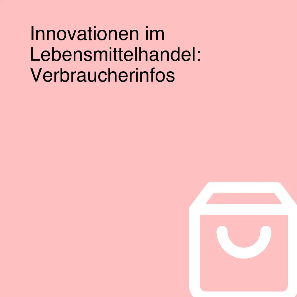 Innovationen im Lebensmittelhandel: Verbraucherinfos Innovationen im Lebensmittelhandel: Verbraucherinfos